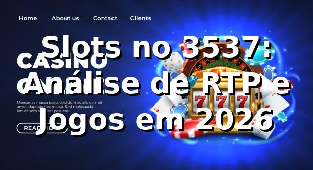 Slots no 3537: Análise de RTP e Jogos em 2026 🎰